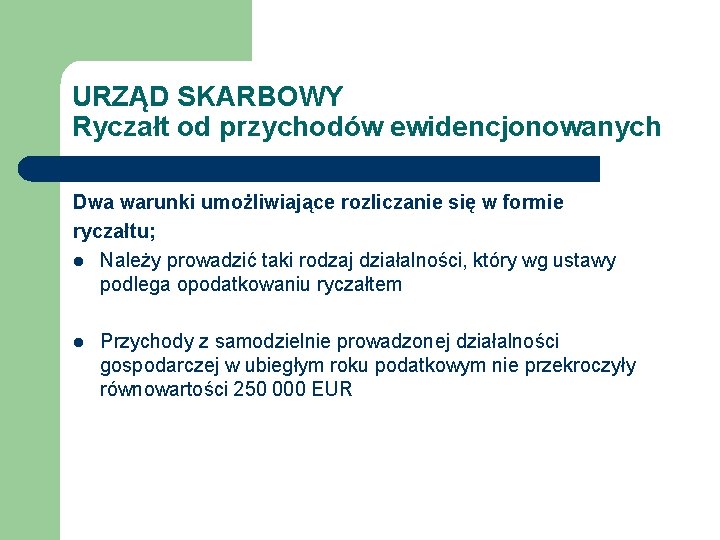 URZĄD SKARBOWY Ryczałt od przychodów ewidencjonowanych Dwa warunki umożliwiające rozliczanie się w formie ryczałtu;