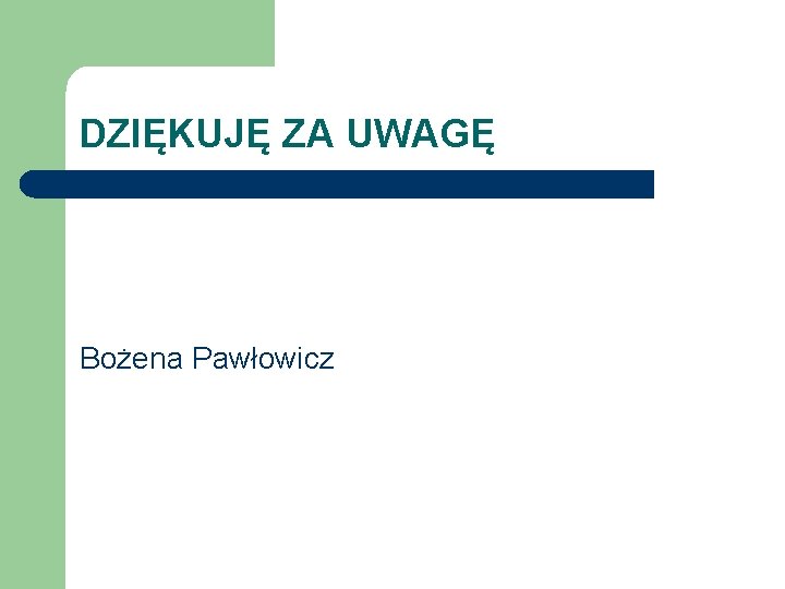 DZIĘKUJĘ ZA UWAGĘ Bożena Pawłowicz 