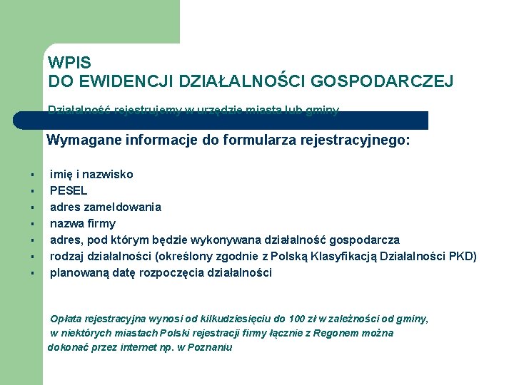 WPIS DO EWIDENCJI DZIAŁALNOŚCI GOSPODARCZEJ Działalność rejestrujemy w urzędzie miasta lub gminy Wymagane informacje