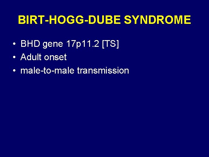 BIRT-HOGG-DUBE SYNDROME • BHD gene 17 p 11. 2 [TS] • Adult onset •