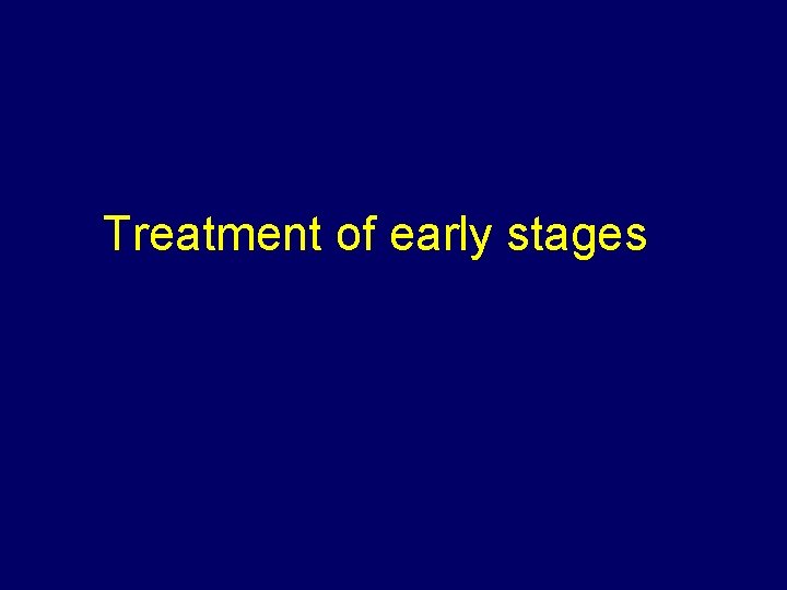 Treatment of early stages 