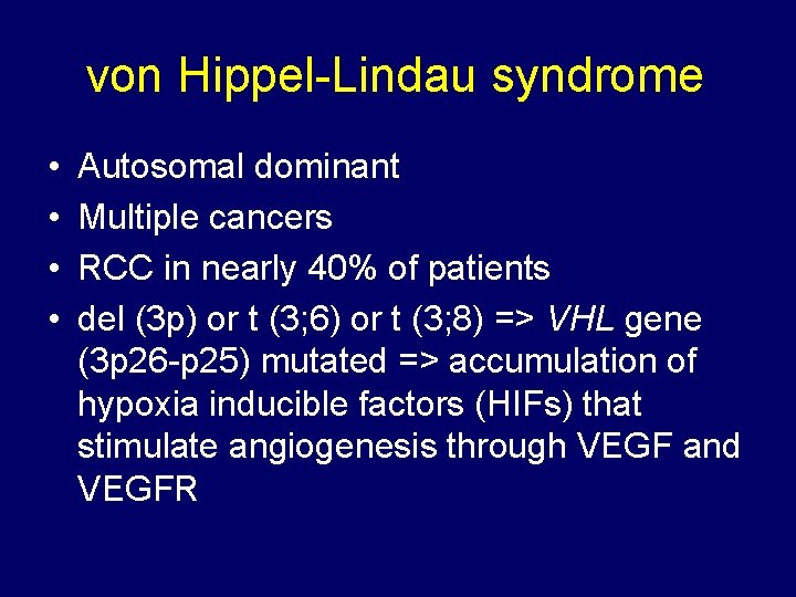 von Hippel-Lindau syndrome • • Autosomal dominant Multiple cancers RCC in nearly 40% of