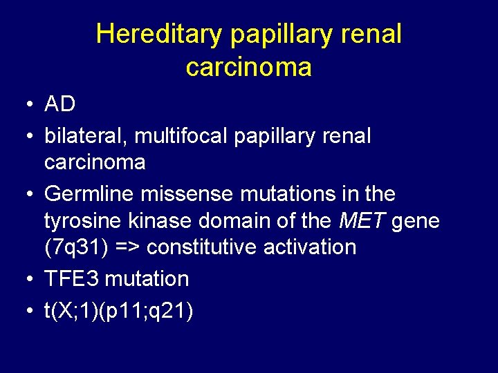 Hereditary papillary renal carcinoma • AD • bilateral, multifocal papillary renal carcinoma • Germline