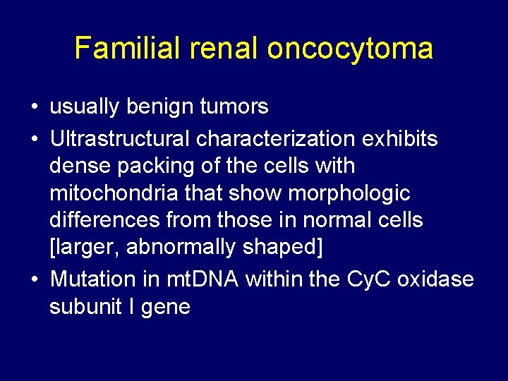 Familial renal oncocytoma • usually benign tumors • Ultrastructural characterization exhibits dense packing of