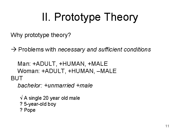 II. Prototype Theory Why prototype theory? Problems with necessary and sufficient conditions Man: +ADULT,