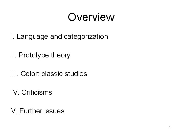 Overview I. Language and categorization II. Prototype theory III. Color: classic studies IV. Criticisms
