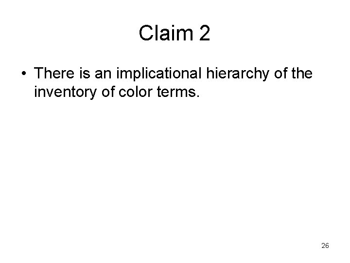 Claim 2 • There is an implicational hierarchy of the inventory of color terms.