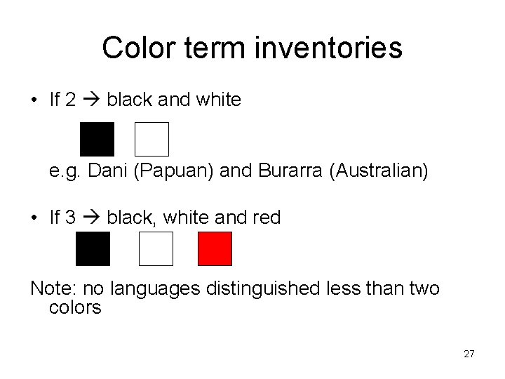 Color term inventories • If 2 black and white e. g. Dani (Papuan) and