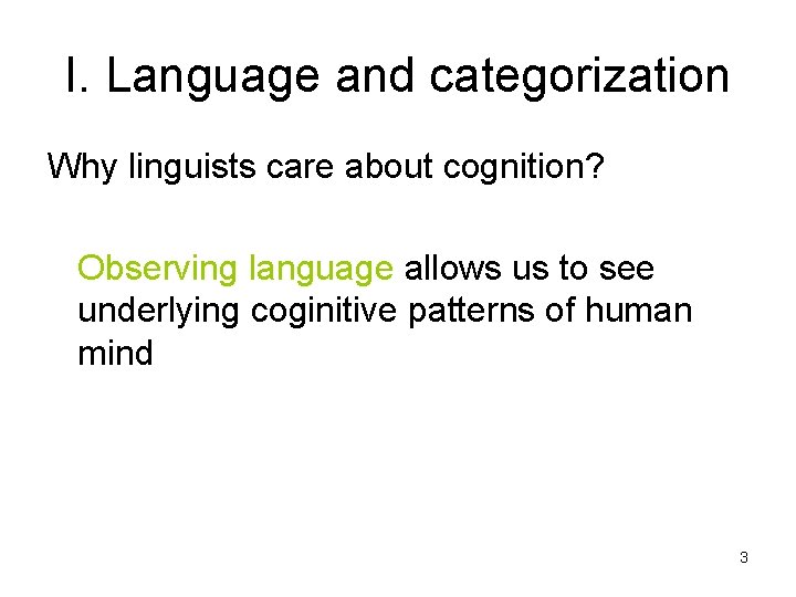 I. Language and categorization Why linguists care about cognition? Observing language allows us to