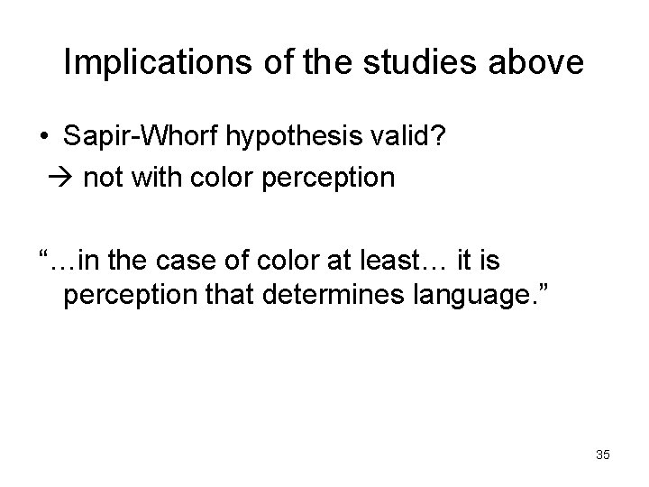 Implications of the studies above • Sapir-Whorf hypothesis valid? not with color perception “…in