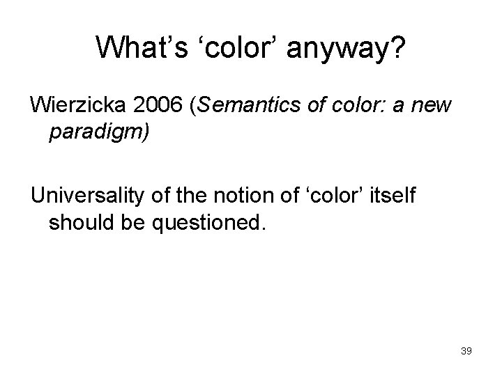 What’s ‘color’ anyway? Wierzicka 2006 (Semantics of color: a new paradigm) Universality of the