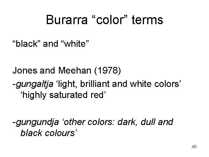 Burarra “color” terms “black” and “white” Jones and Meehan (1978) -gungaltja ‘light, brilliant and