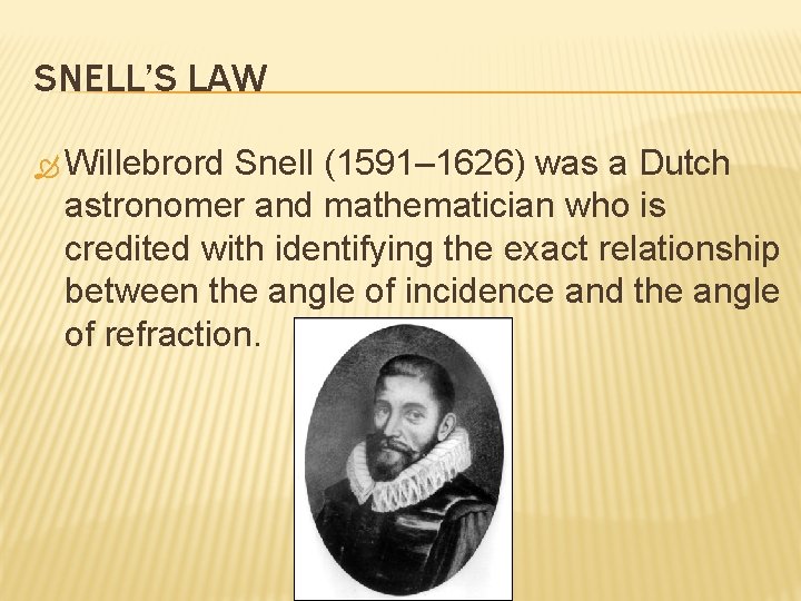 SNELL’S LAW Willebrord Snell (1591– 1626) was a Dutch astronomer and mathematician who is