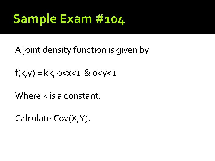 Sample Exam #104 A joint density function is given by f(x, y) = kx,