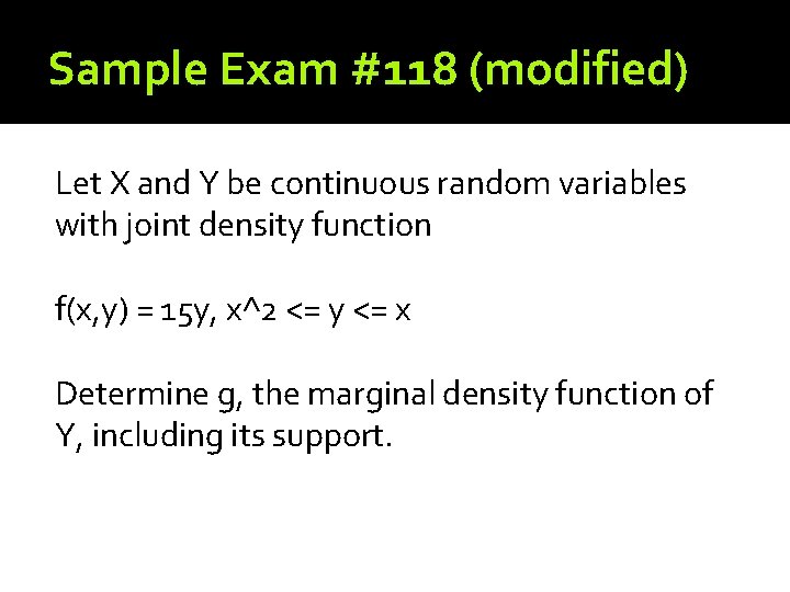 Sample Exam #118 (modified) Let X and Y be continuous random variables with joint