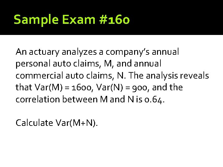 Sample Exam #160 An actuary analyzes a company’s annual personal auto claims, M, and