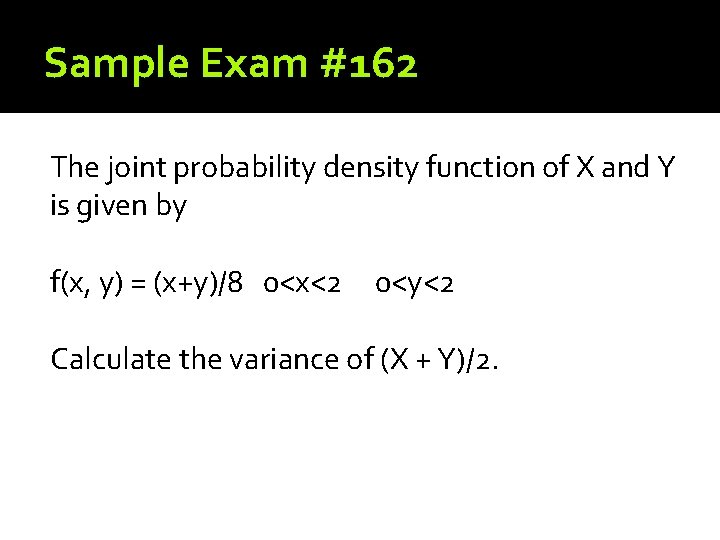 Sample Exam #162 The joint probability density function of X and Y is given