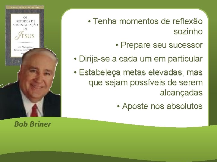  • Tenha momentos de reflexão sozinho • Prepare seu sucessor • Dirija-se a