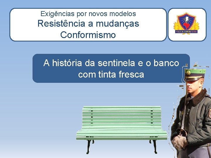 Exigências por novos modelos Resistência a mudanças Conformismo A história da sentinela e o