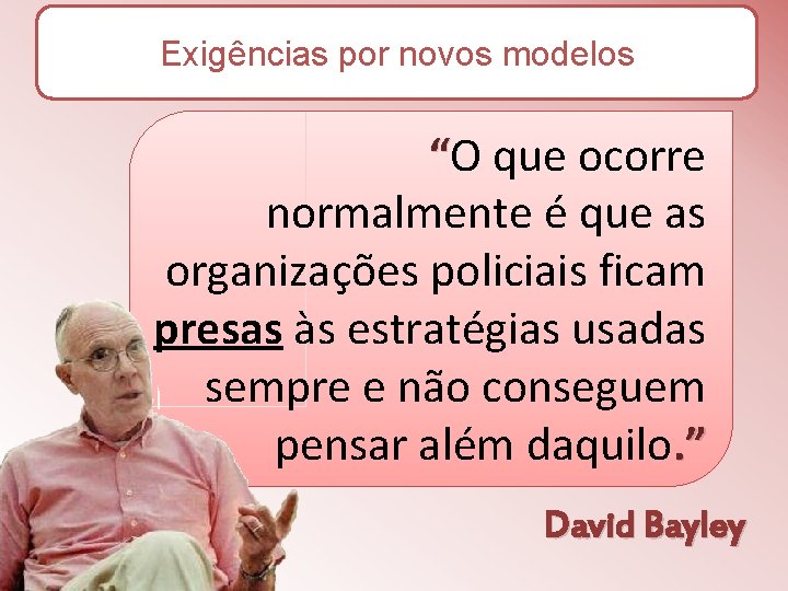 Exigências por novos modelos “O que ocorre normalmente é que as organizações policiais ficam