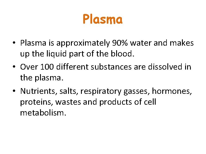 Plasma • Plasma is approximately 90% water and makes up the liquid part of