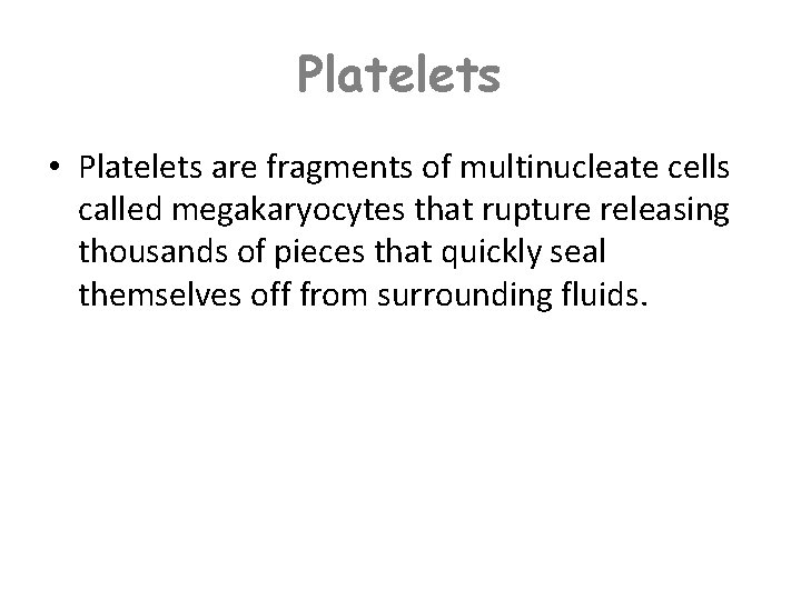 Platelets • Platelets are fragments of multinucleate cells called megakaryocytes that rupture releasing thousands