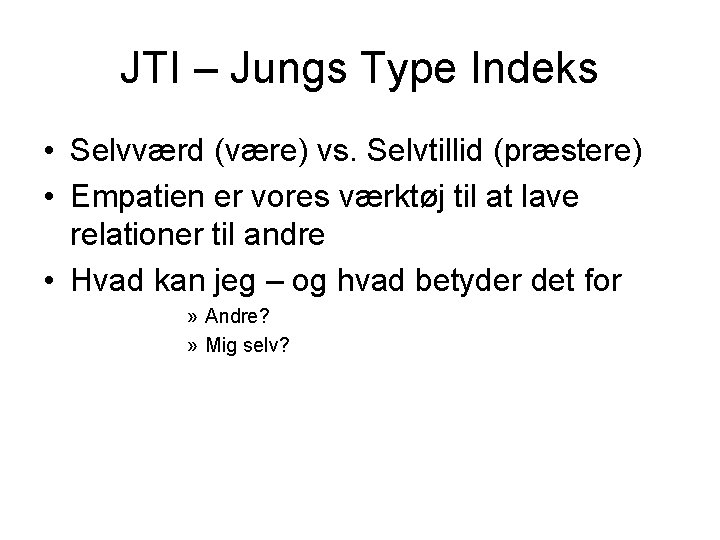 JTI – Jungs Type Indeks • Selvværd (være) vs. Selvtillid (præstere) • Empatien er