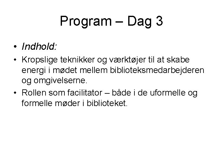 Program – Dag 3 • Indhold: • Kropslige teknikker og værktøjer til at skabe