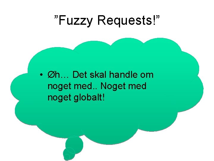 ”Fuzzy Requests!” • Øh… Det skal handle om noget med. . Noget med noget