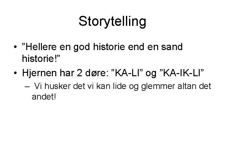 Storytelling • ”Hellere en god historie end en sand historie!” • Hjernen har 2