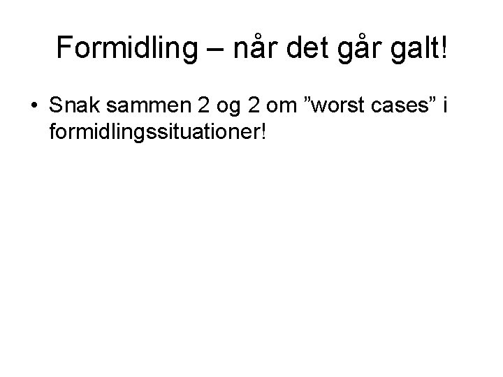 Formidling – når det går galt! • Snak sammen 2 og 2 om ”worst