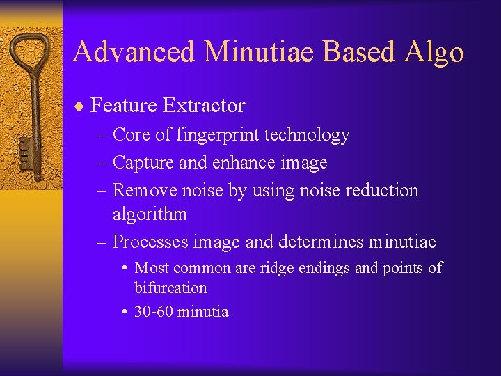 Advanced Minutiae Based Algo ¨ Feature Extractor – Core of fingerprint technology – Capture