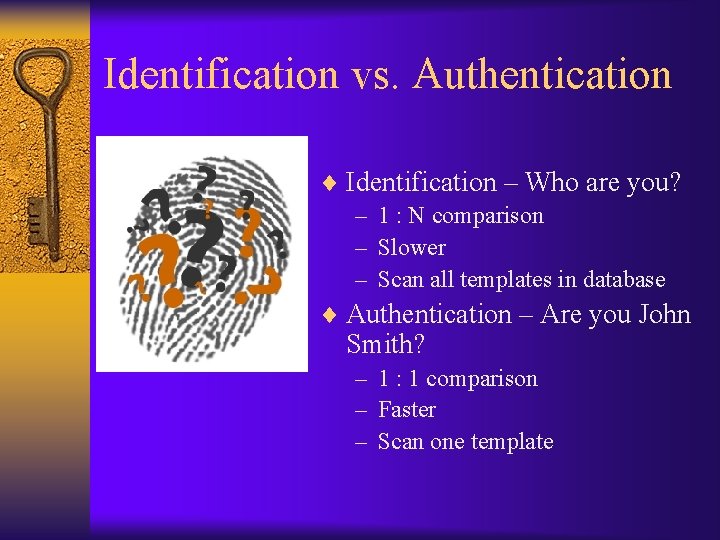Identification vs. Authentication ¨ Identification – Who are you? – 1 : N comparison