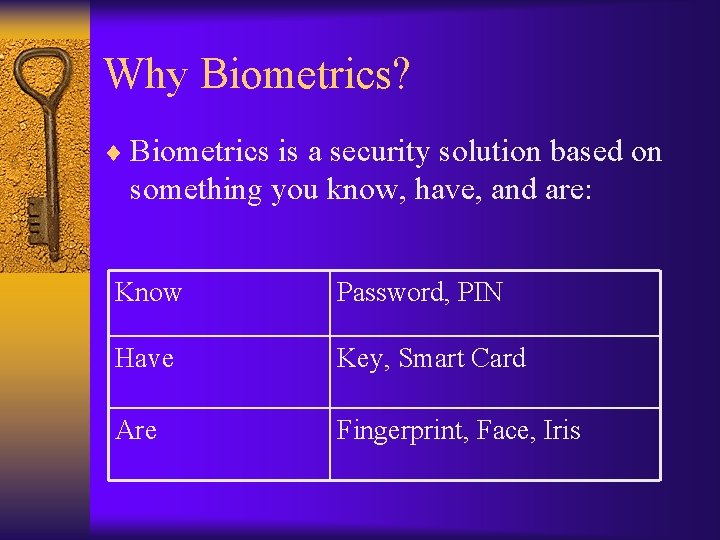 Why Biometrics? ¨ Biometrics is a security solution based on something you know, have,