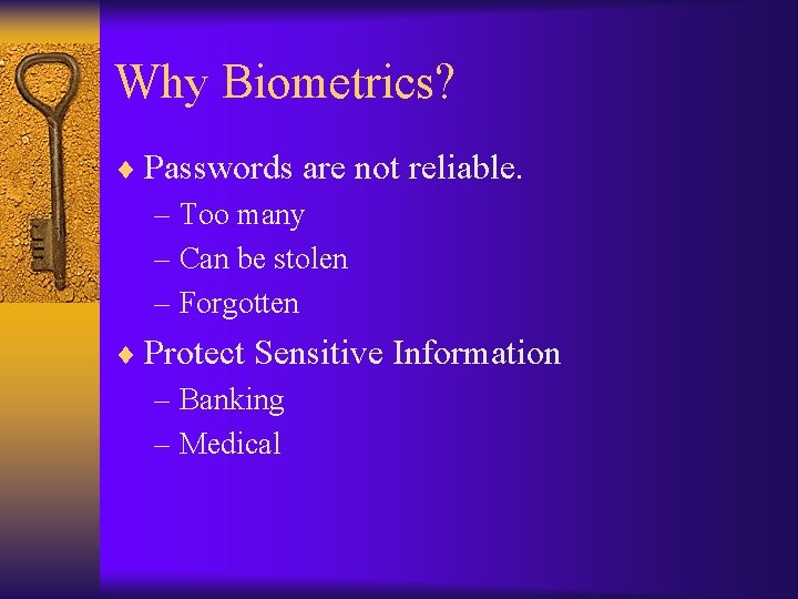 Why Biometrics? ¨ Passwords are not reliable. – Too many – Can be stolen