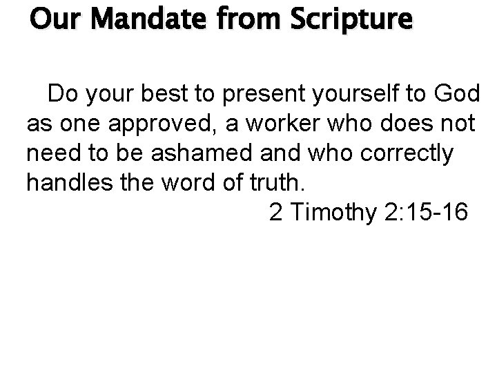 Our Mandate from Scripture Do your best to present yourself to God as one