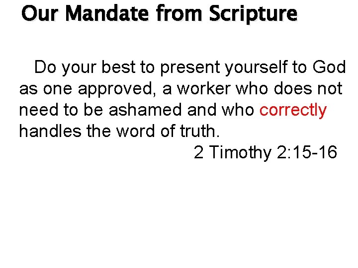 Our Mandate from Scripture Do your best to present yourself to God as one