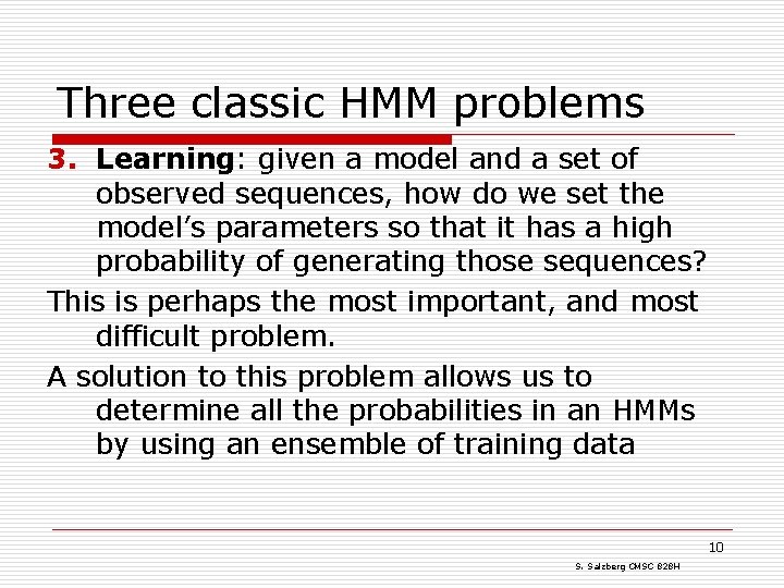 Three classic HMM problems 3. Learning: given a model and a set of observed