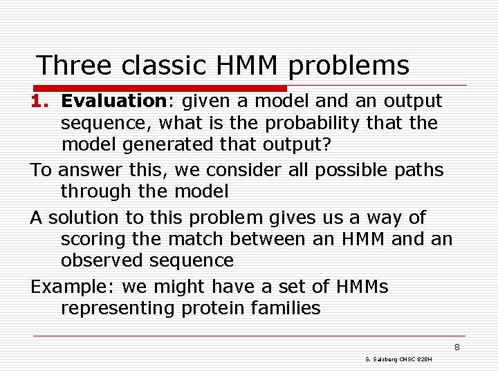 Three classic HMM problems 1. Evaluation: given a model and an output sequence, what