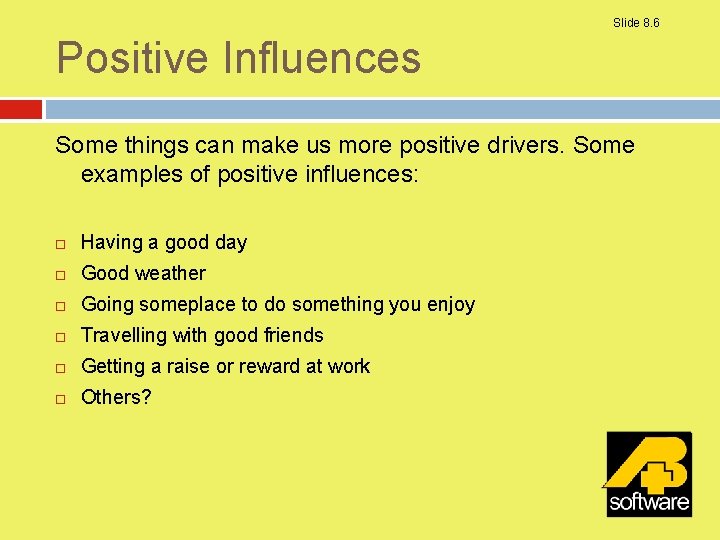 Slide 8. 6 Positive Influences Some things can make us more positive drivers. Some