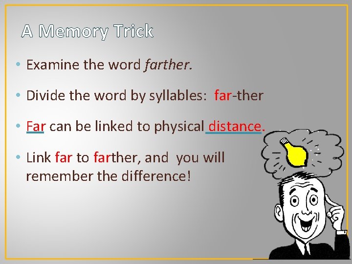 A Memory Trick • Examine the word farther. • Divide the word by syllables: