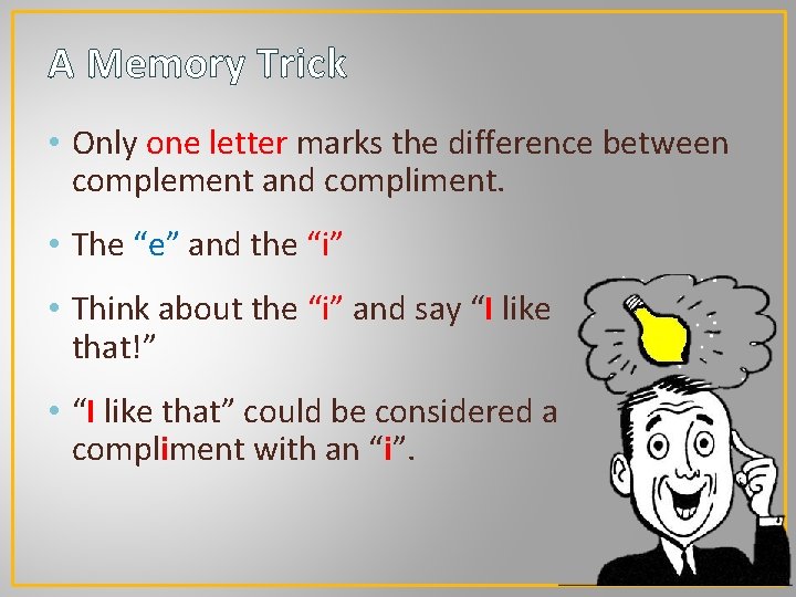 A Memory Trick • Only one letter marks the difference between complement and compliment.