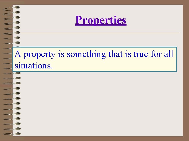 Properties A property is something that is true for all situations. 