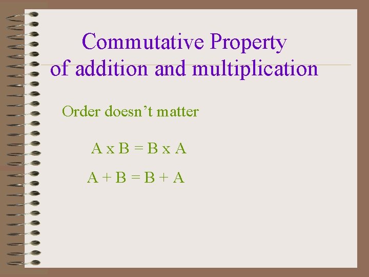 Commutative Property of addition and multiplication Order doesn’t matter Ax. B=Bx. A A+B=B+A 