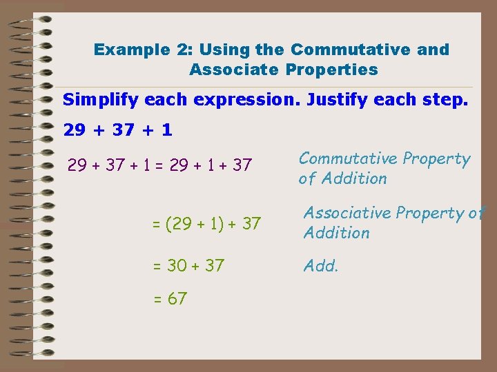 Example 2: Using the Commutative and Associate Properties Simplify each expression. Justify each step.