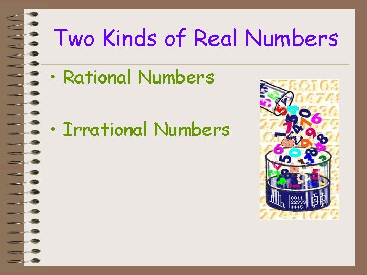 Two Kinds of Real Numbers • Rational Numbers • Irrational Numbers 