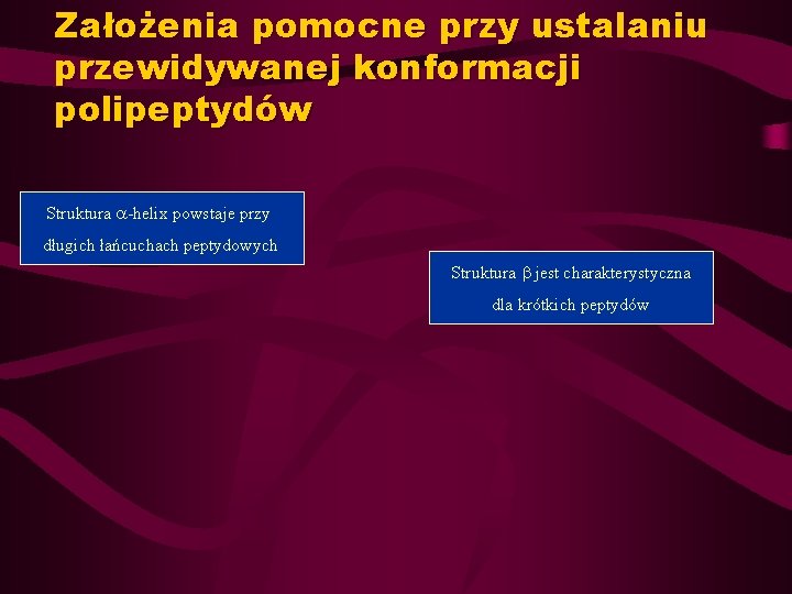 Założenia pomocne przy ustalaniu przewidywanej konformacji polipeptydów Struktura -helix powstaje przy długich łańcuchach peptydowych