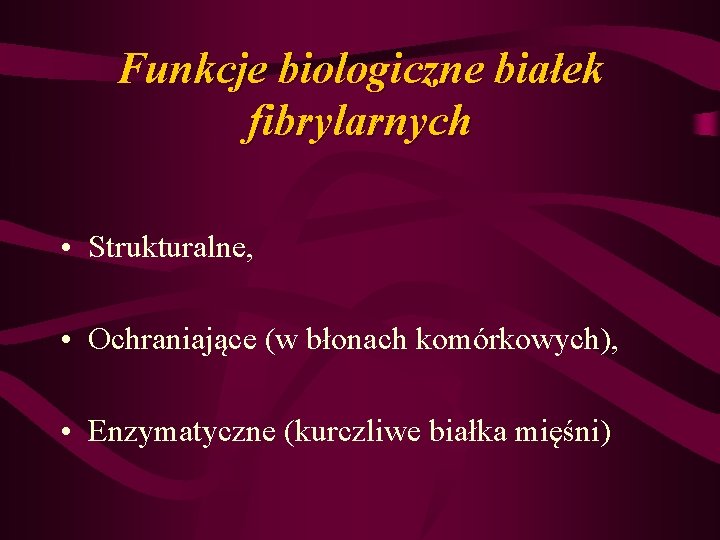 Funkcje biologiczne białek fibrylarnych • Strukturalne, • Ochraniające (w błonach komórkowych), • Enzymatyczne (kurczliwe