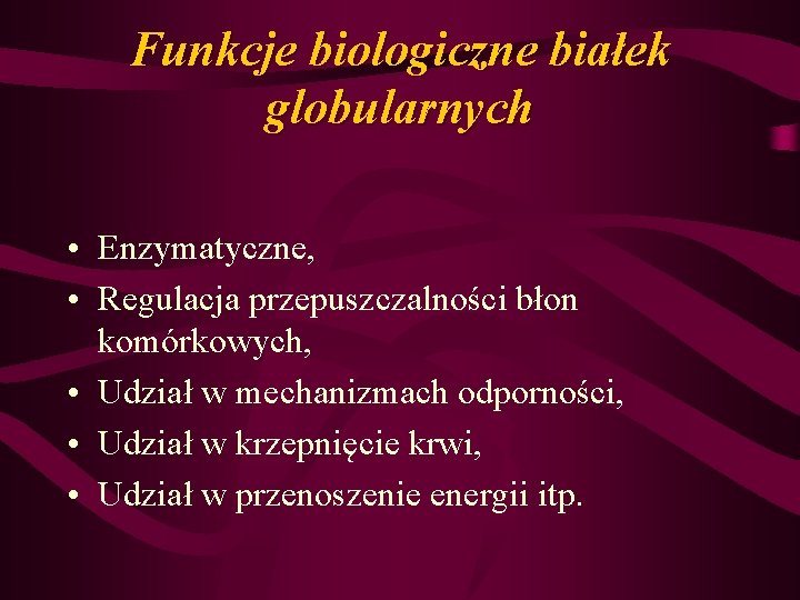 Funkcje biologiczne białek globularnych • Enzymatyczne, • Regulacja przepuszczalności błon komórkowych, • Udział w