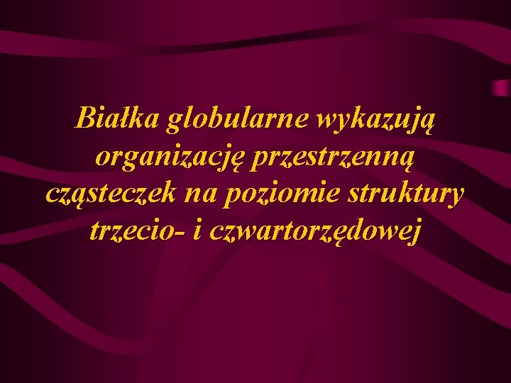 Białka globularne wykazują organizację przestrzenną cząsteczek na poziomie struktury trzecio- i czwartorzędowej 